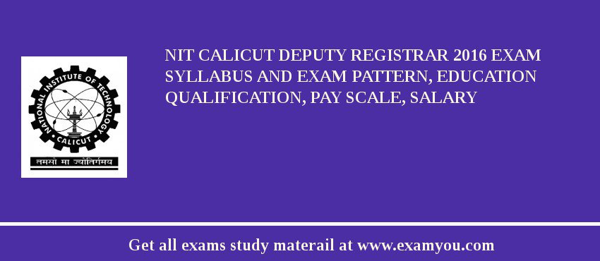 NIT Calicut Deputy Registrar 2018 Exam Syllabus And Exam Pattern, Education Qualification, Pay scale, Salary