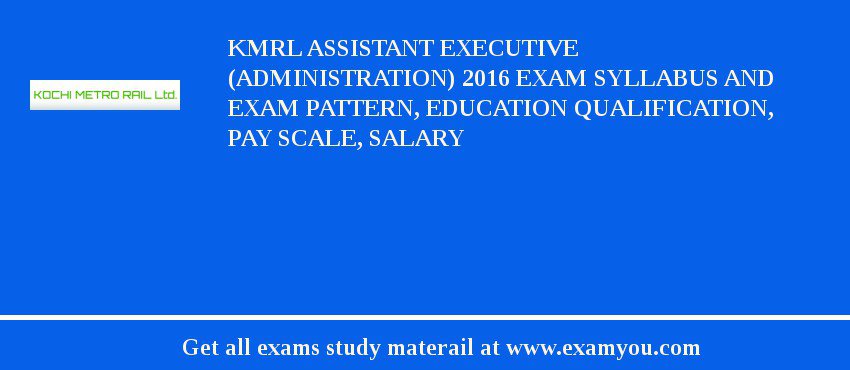 KMRL Assistant Executive (Administration) 2018 Exam Syllabus And Exam Pattern, Education Qualification, Pay scale, Salary