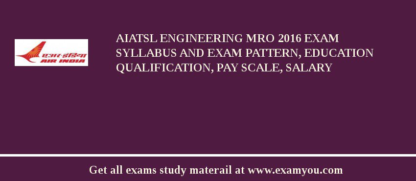AIATSL Engineering MRO 2018 Exam Syllabus And Exam Pattern, Education Qualification, Pay scale, Salary