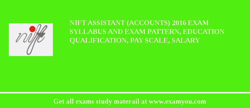 NIFT Assistant (Accounts) 2018 Exam Syllabus And Exam Pattern, Education Qualification, Pay scale, Salary