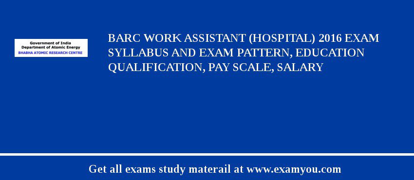 BARC Work Assistant (Hospital) 2018 Exam Syllabus And Exam Pattern, Education Qualification, Pay scale, Salary