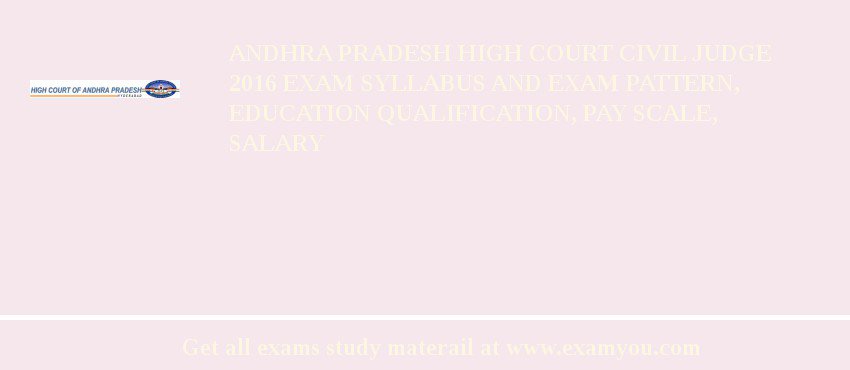 Andhra Pradesh High Court Civil Judge 2018 Exam Syllabus And Exam Pattern, Education Qualification, Pay scale, Salary