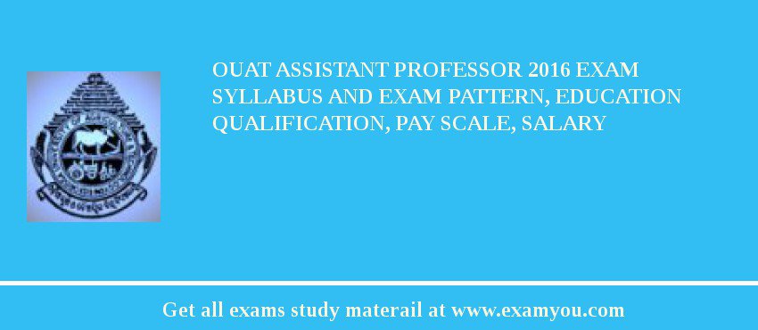 OUAT Assistant Professor 2018 Exam Syllabus And Exam Pattern, Education Qualification, Pay scale, Salary