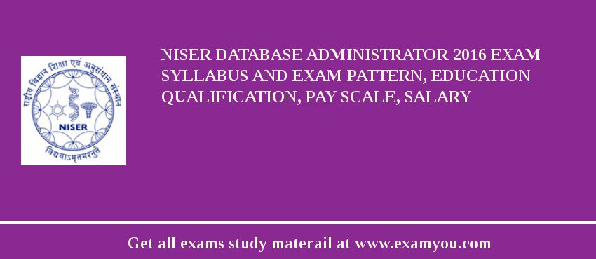 NISER Database Administrator 2018 Exam Syllabus And Exam Pattern, Education Qualification, Pay scale, Salary