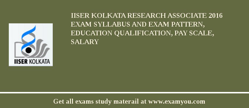 IISER Kolkata Research Associate 2018 Exam Syllabus And Exam Pattern, Education Qualification, Pay scale, Salary