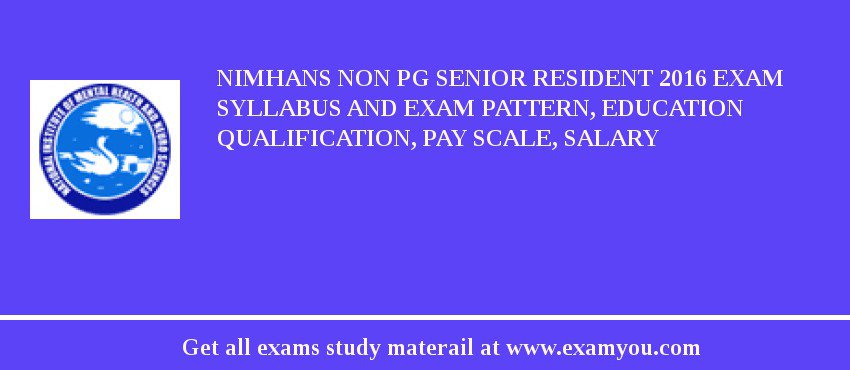 NIMHANS Non PG Senior Resident 2018 Exam Syllabus And Exam Pattern, Education Qualification, Pay scale, Salary
