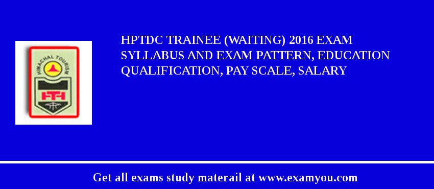HPTDC Trainee (Waiting) 2018 Exam Syllabus And Exam Pattern, Education Qualification, Pay scale, Salary