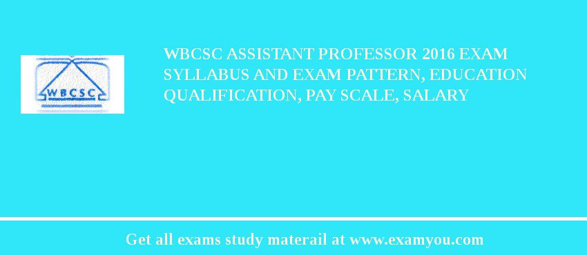 WBCSC Assistant Professor 2018 Exam Syllabus And Exam Pattern, Education Qualification, Pay scale, Salary