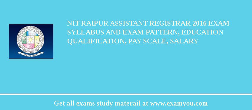 NIT Raipur Assistant Registrar 2018 Exam Syllabus And Exam Pattern, Education Qualification, Pay scale, Salary