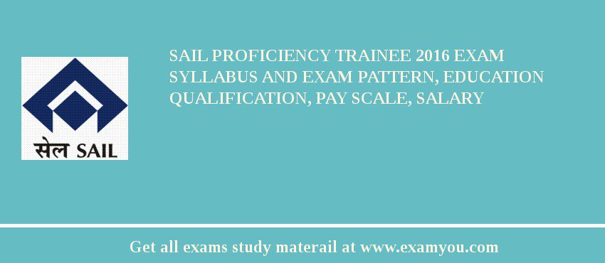 SAIL Proficiency Trainee 2018 Exam Syllabus And Exam Pattern, Education Qualification, Pay scale, Salary