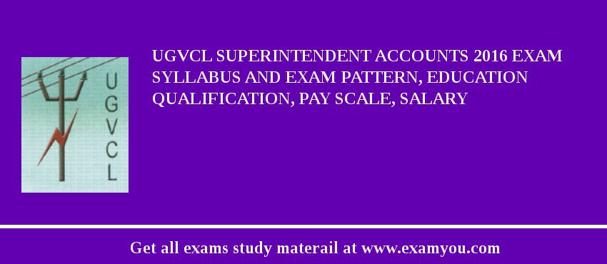 UGVCL Superintendent Accounts 2018 Exam Syllabus And Exam Pattern, Education Qualification, Pay scale, Salary