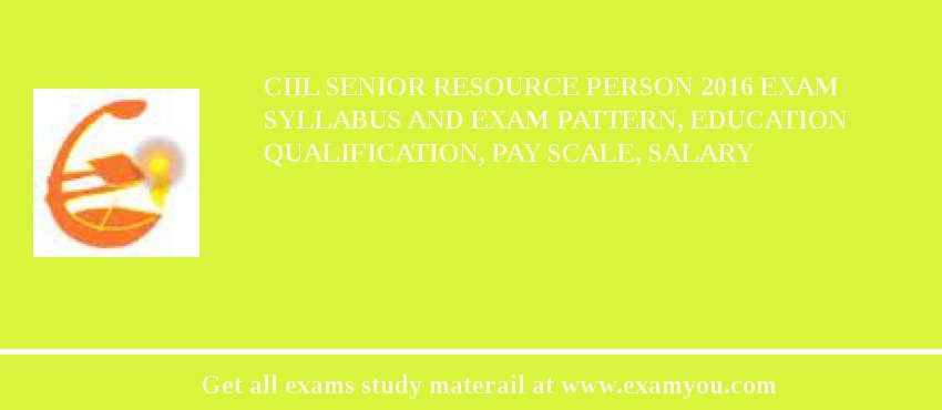 CIIL Senior Resource Person 2018 Exam Syllabus And Exam Pattern, Education Qualification, Pay scale, Salary