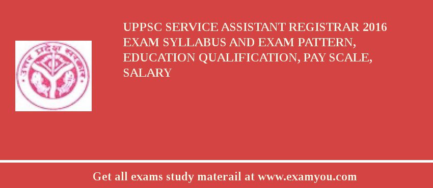 UPPSC Service Assistant Registrar 2018 Exam Syllabus And Exam Pattern, Education Qualification, Pay scale, Salary