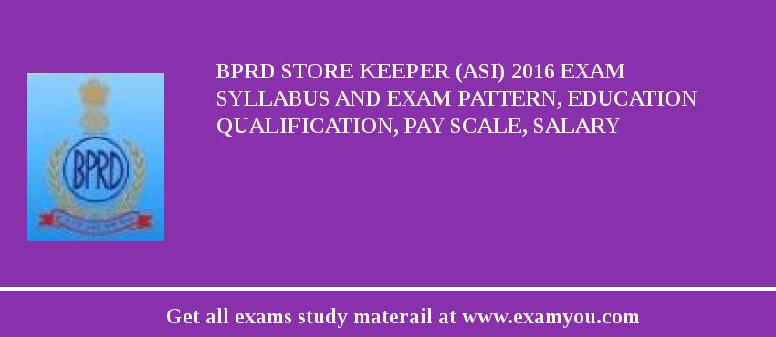 BPRD Store Keeper (ASI) 2018 Exam Syllabus And Exam Pattern, Education Qualification, Pay scale, Salary