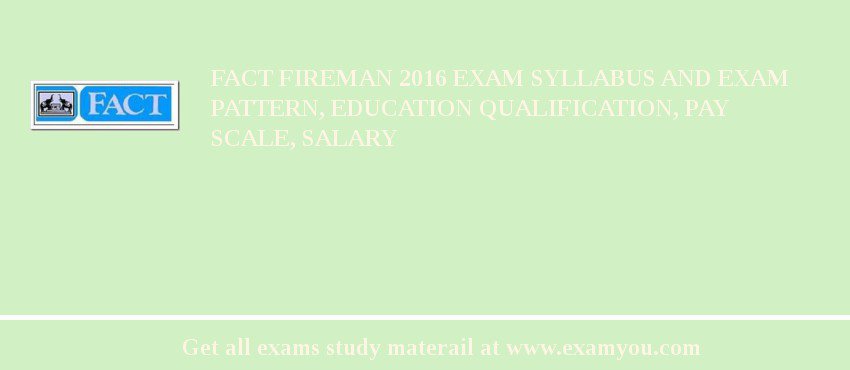 FACT Fireman 2018 Exam Syllabus And Exam Pattern, Education Qualification, Pay scale, Salary