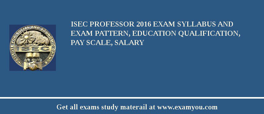 ISEC Professor 2018 Exam Syllabus And Exam Pattern, Education Qualification, Pay scale, Salary
