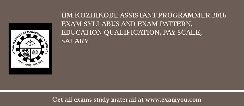 IIM Kozhikode Assistant Programmer 2018 Exam Syllabus And Exam Pattern, Education Qualification, Pay scale, Salary