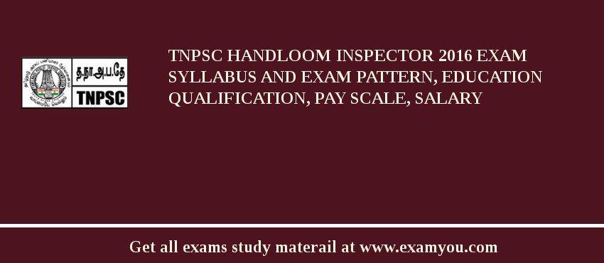 TNPSC Handloom Inspector 2018 Exam Syllabus And Exam Pattern, Education Qualification, Pay scale, Salary