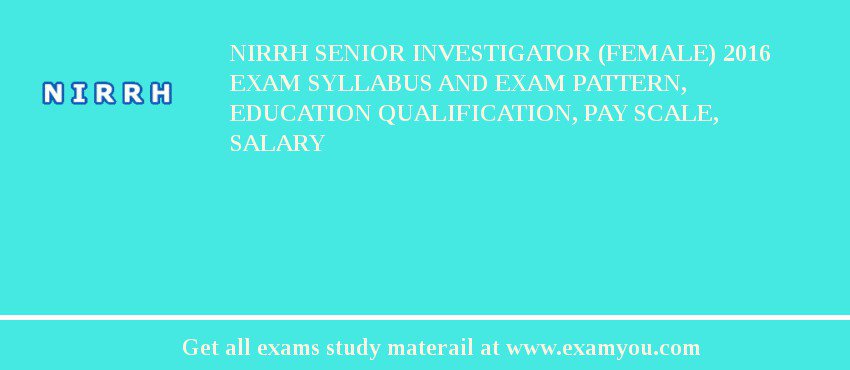 NIRRH Senior Investigator (Female) 2018 Exam Syllabus And Exam Pattern, Education Qualification, Pay scale, Salary