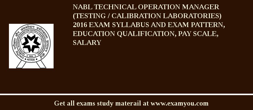 NABL Technical Operation Manager (Testing / Calibration Laboratories) 2018 Exam Syllabus And Exam Pattern, Education Qualification, Pay scale, Salary