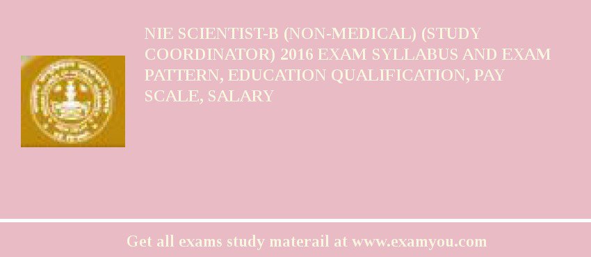 NIE Scientist-B (Non-Medical) (Study Coordinator) 2018 Exam Syllabus And Exam Pattern, Education Qualification, Pay scale, Salary