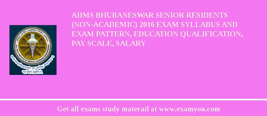 AIIMS Bhubaneswar Senior Residents (Non-Academic) 2018 Exam Syllabus And Exam Pattern, Education Qualification, Pay scale, Salary