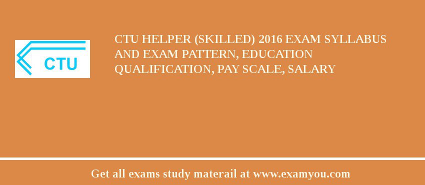 CTU Helper (Skilled) 2018 Exam Syllabus And Exam Pattern, Education Qualification, Pay scale, Salary