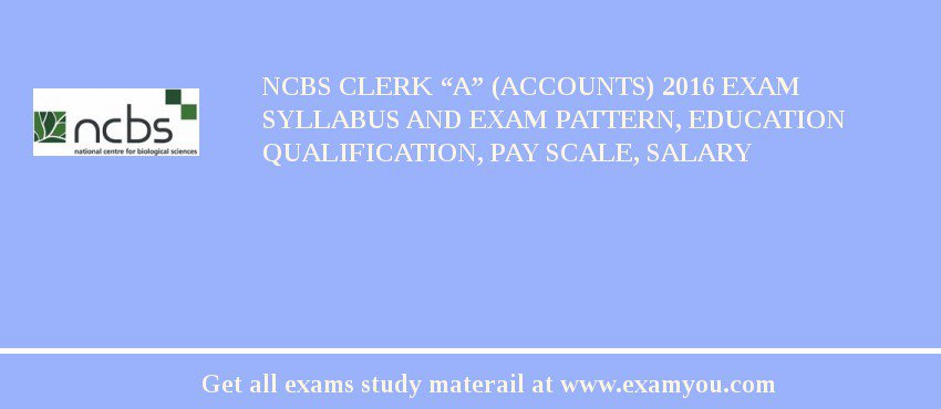 NCBS Clerk “A” (Accounts) 2018 Exam Syllabus And Exam Pattern, Education Qualification, Pay scale, Salary
