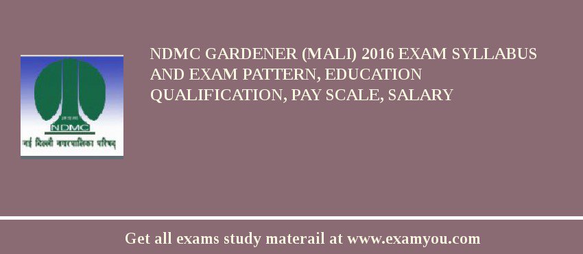 NDMC Gardener (Mali) 2018 Exam Syllabus And Exam Pattern, Education Qualification, Pay scale, Salary