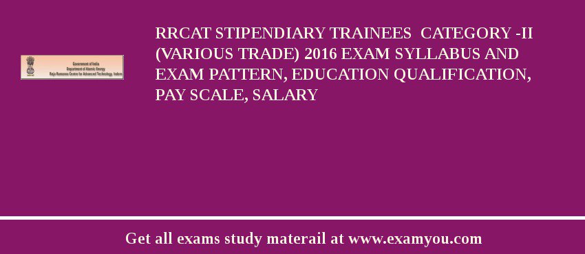 RRCAT Stipendiary Trainees  Category -II (Various Trade) 2018 Exam Syllabus And Exam Pattern, Education Qualification, Pay scale, Salary