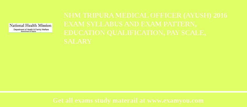 NHM Tripura Medical Officer (Ayush) 2018 Exam Syllabus And Exam Pattern, Education Qualification, Pay scale, Salary
