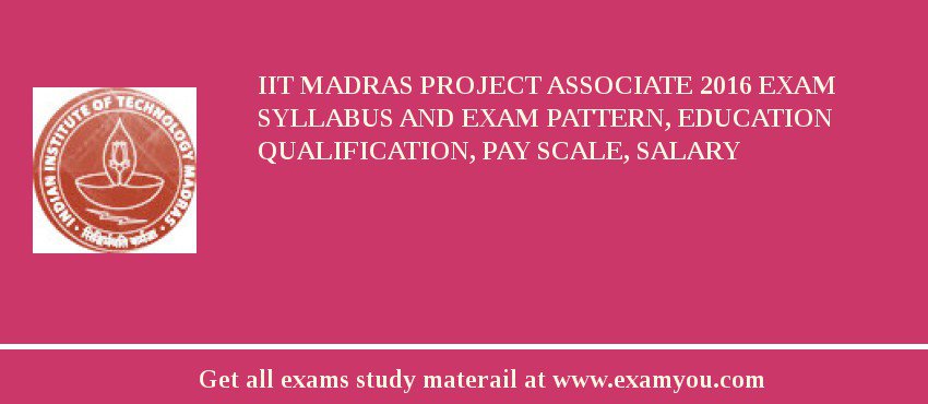 IIT Madras Project Associate 2018 Exam Syllabus And Exam Pattern, Education Qualification, Pay scale, Salary