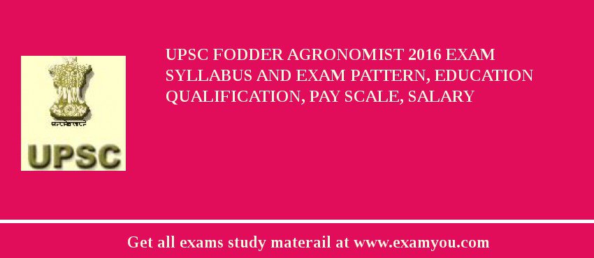 UPSC Fodder Agronomist 2018 Exam Syllabus And Exam Pattern, Education Qualification, Pay scale, Salary