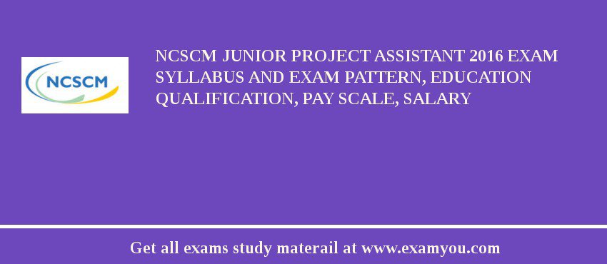 NCSCM Junior Project Assistant 2018 Exam Syllabus And Exam Pattern, Education Qualification, Pay scale, Salary