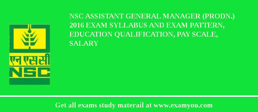 NSC Assistant General Manager (Prodn.) 2018 Exam Syllabus And Exam Pattern, Education Qualification, Pay scale, Salary
