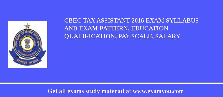 CBEC Tax Assistant 2018 Exam Syllabus And Exam Pattern, Education Qualification, Pay scale, Salary
