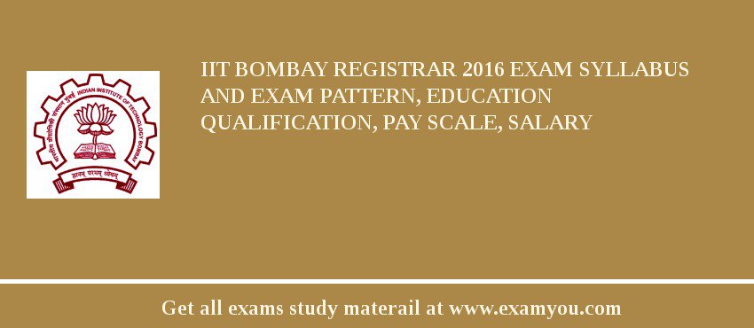 IIT Bombay Registrar 2018 Exam Syllabus And Exam Pattern, Education Qualification, Pay scale, Salary