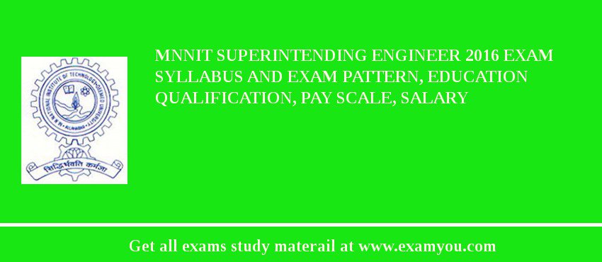 MNNIT Superintending Engineer 2018 Exam Syllabus And Exam Pattern, Education Qualification, Pay scale, Salary