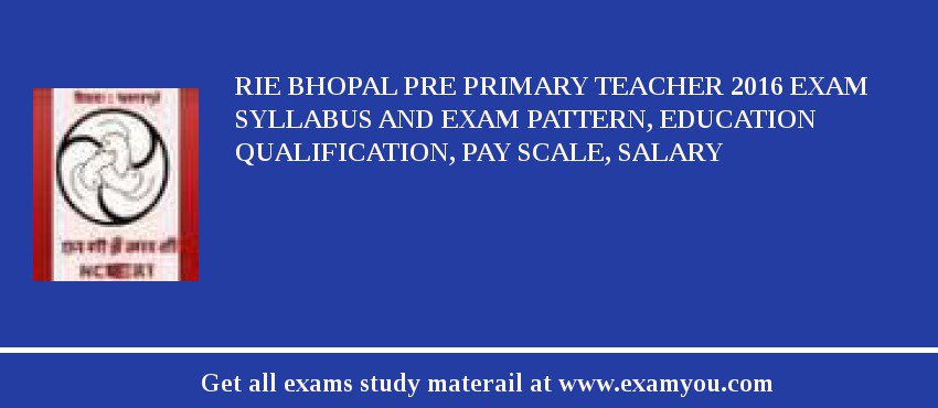 RIE Bhopal Pre Primary Teacher 2018 Exam Syllabus And Exam Pattern, Education Qualification, Pay scale, Salary
