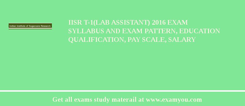 IISR T-1(Lab Assistant) 2018 Exam Syllabus And Exam Pattern, Education Qualification, Pay scale, Salary