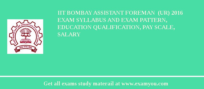 IIT Bombay Assistant Foreman  (UR) 2018 Exam Syllabus And Exam Pattern, Education Qualification, Pay scale, Salary