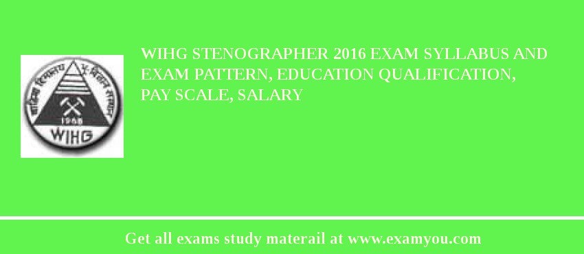 WIHG Stenographer 2018 Exam Syllabus And Exam Pattern, Education Qualification, Pay scale, Salary