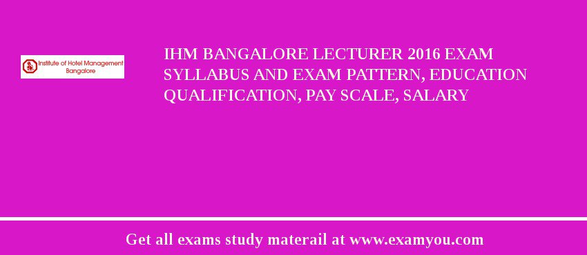 IHM Bangalore Lecturer 2018 Exam Syllabus And Exam Pattern, Education Qualification, Pay scale, Salary