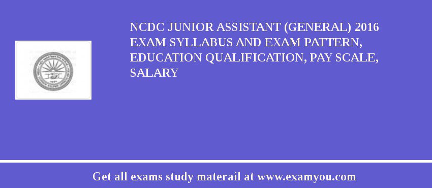 NCDC Junior Assistant (General) 2018 Exam Syllabus And Exam Pattern, Education Qualification, Pay scale, Salary
