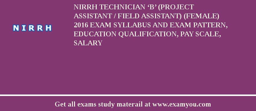 NIRRH Technician ‘B’ (Project Assistant / Field Assistant) (Female) 2018 Exam Syllabus And Exam Pattern, Education Qualification, Pay scale, Salary