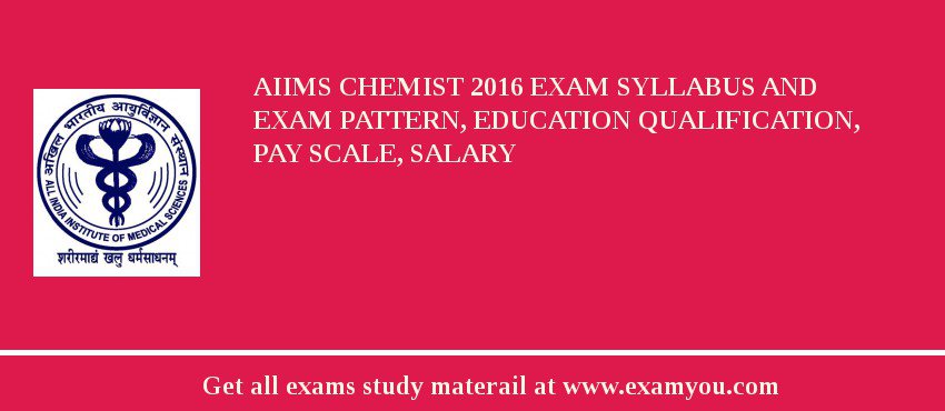 AIIMS Chemist 2018 Exam Syllabus And Exam Pattern, Education Qualification, Pay scale, Salary