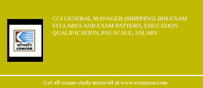 CCI General Manager (Shipping) 2018 Exam Syllabus And Exam Pattern, Education Qualification, Pay scale, Salary