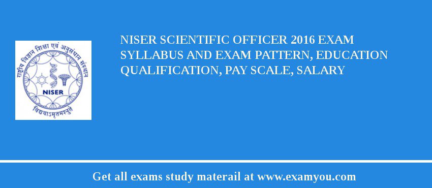 NISER Scientific Officer 2018 Exam Syllabus And Exam Pattern, Education Qualification, Pay scale, Salary