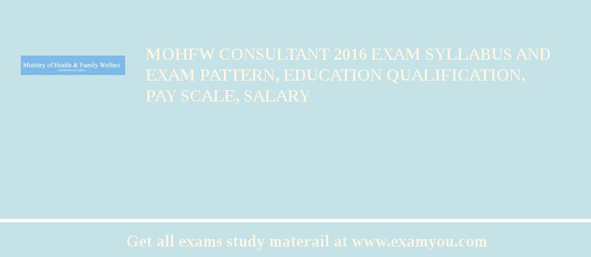 MOHFW Consultant 2018 Exam Syllabus And Exam Pattern, Education Qualification, Pay scale, Salary