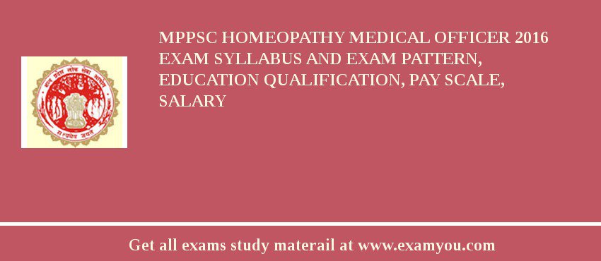 MPPSC Homeopathy Medical Officer 2018 Exam Syllabus And Exam Pattern, Education Qualification, Pay scale, Salary